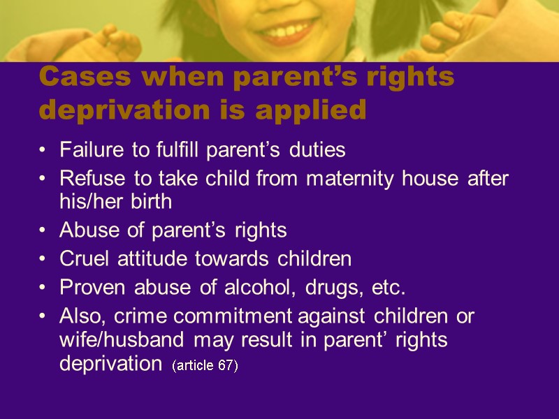 Cases when parent’s rights deprivation is applied Failure to fulfill parent’s duties Refuse to